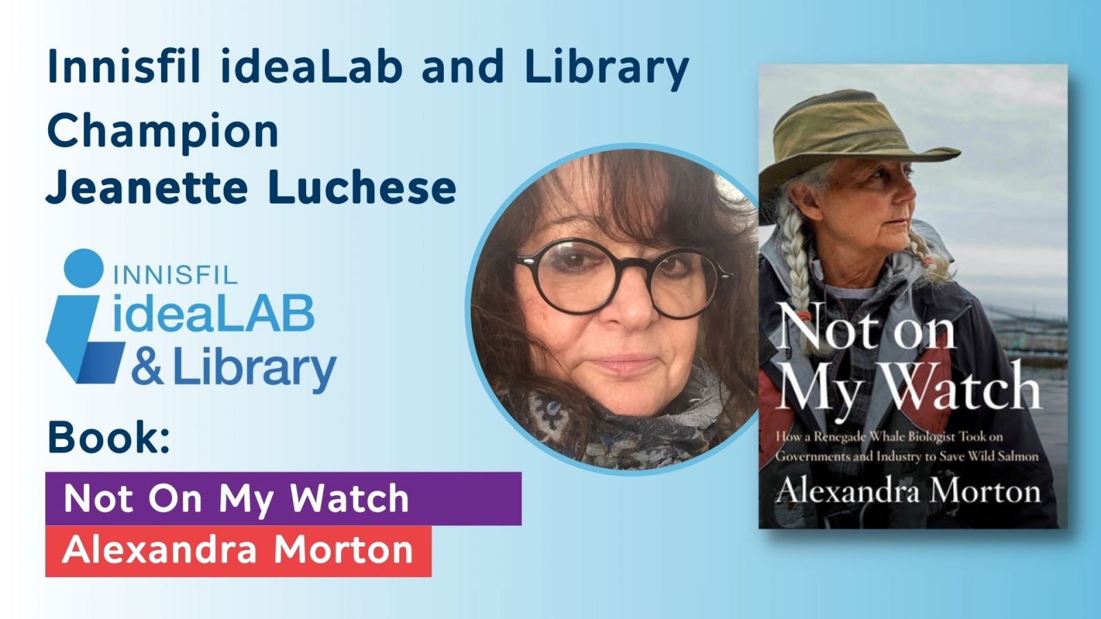 Innisfil ideaLab and  Library Champion: Jeanette Luchese _Innisfil ideaLAB and Library Book: Not on my Watch by Alexandra Morton 
