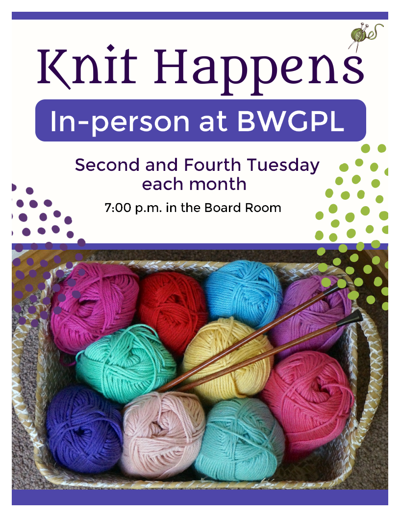 Photo of a basket of colourful yarn. Text reads: Knit Happens. In-person at BWGPL. Second and Fourth Tuesday each month. 7:00 p.m. in the Board Room.
