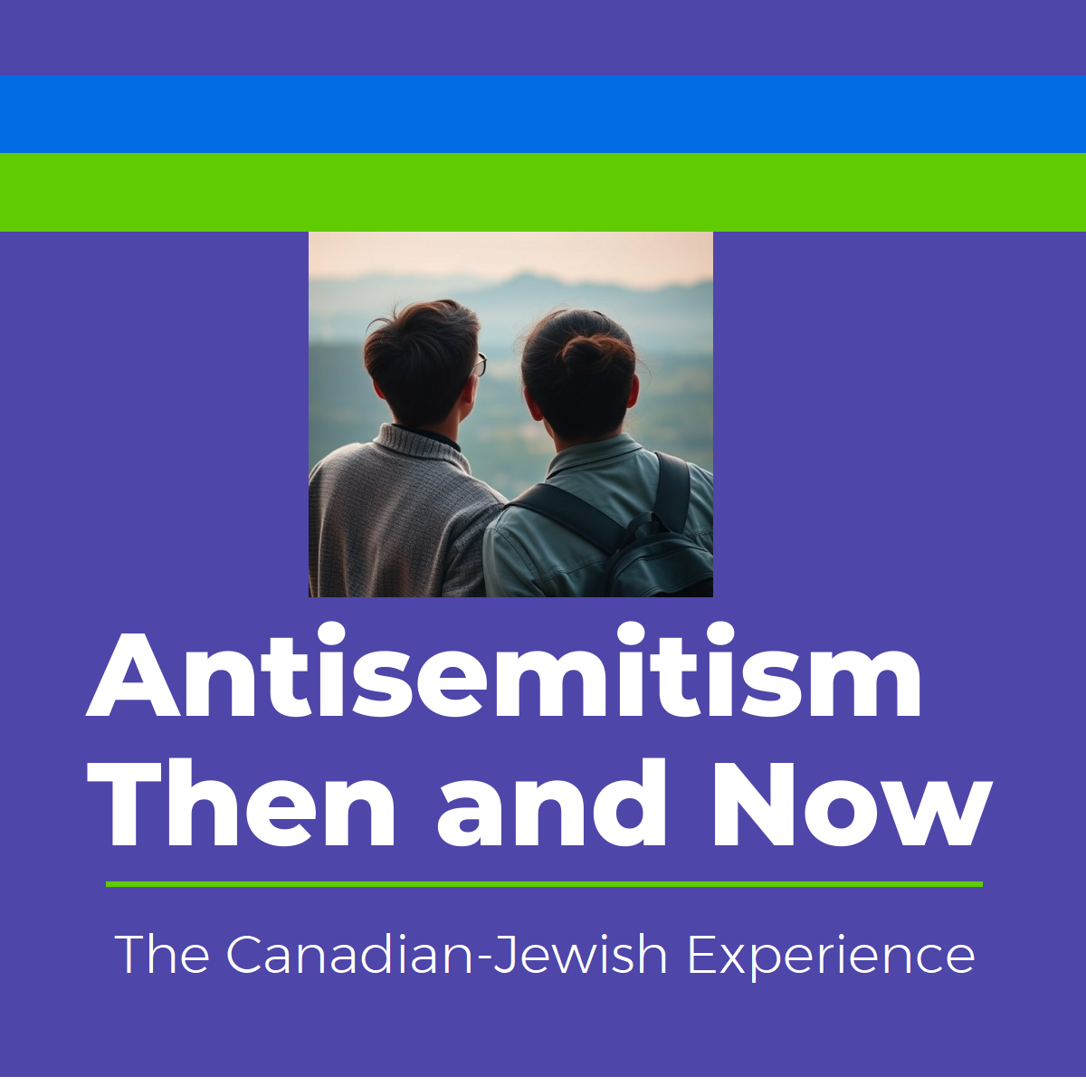 Photo of two people standing close together looking at distant hills. Text reads: Antisemitism Then and Now. The Canadian Jewish Experience.