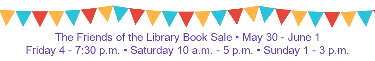 Text Reads: The Friends of the Library Book Sale. May 30 - June 1. Friday 4 - 7:30 pm. Saturday 10 am - 5 pm. Sunday 1 - 3 pm.